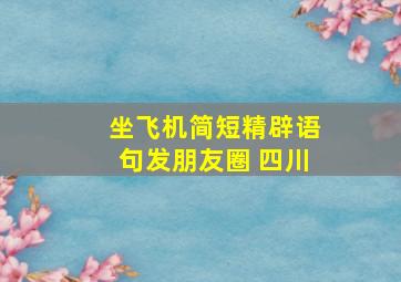 坐飞机简短精辟语句发朋友圈 四川